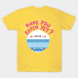 Have you eaten yet T-Shirt